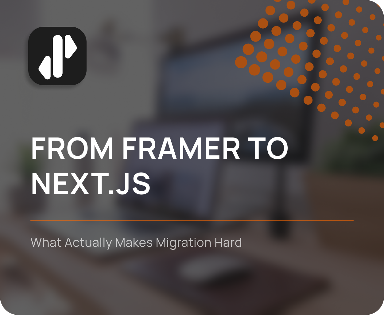 From Framer to Next.js: What Actually Makes Migration Hard