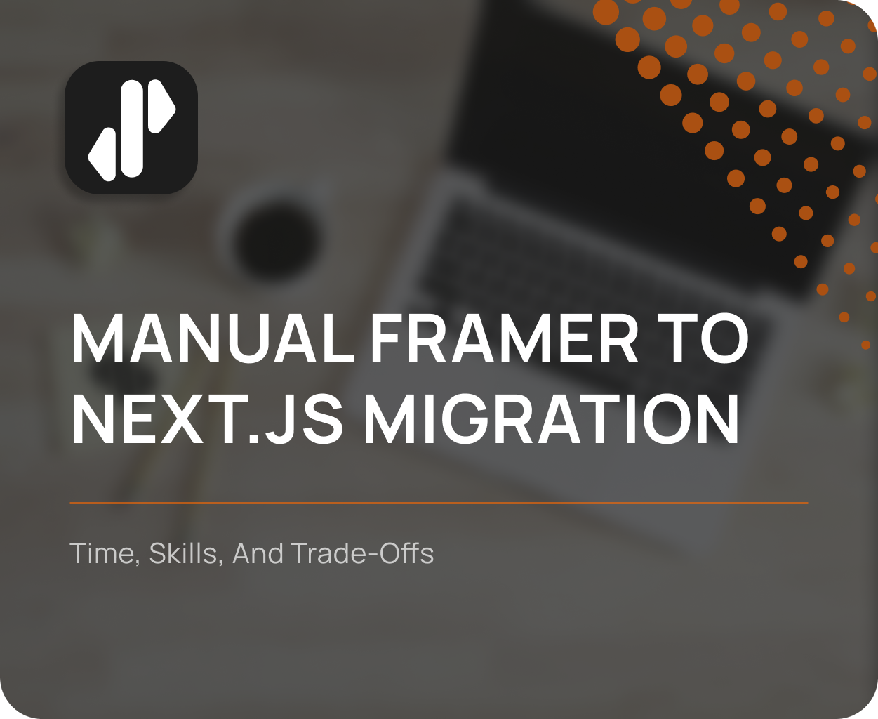Manual Framer to Next.js Migration: Time, Skills, and Trade-offs